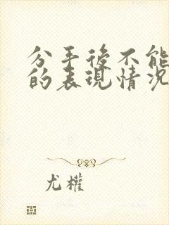 分手后不能挽回的表现情况