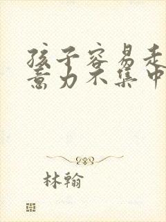 孩子容易走神注意力不集中缺什么