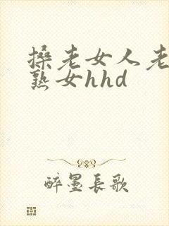 搡老女人老妇老熟女hhd