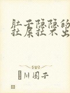 肚子隐隐的疼想拉屎拉不出来怎么回事