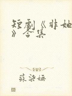 短剧《非她不可》合集