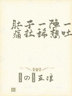 肚子一阵一阵的痛拉稀想吐