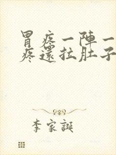 胃疼一阵一阵的疼还拉肚子怎么回事