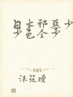 日本邪恶少全彩少色全少
