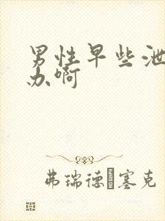 男性早些泄怎么办啊