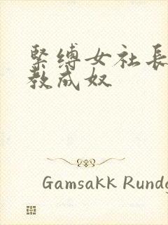 紧缚女社长被调教成奴