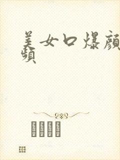 美女口爆颜射视频