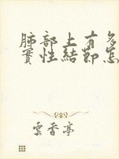 肺部上有多发肺实性结节怎么办