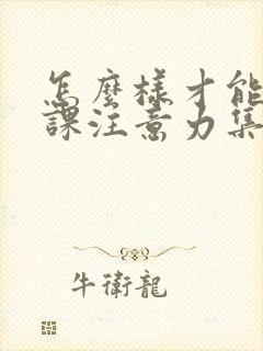 怎么样才能让上课注意力集中