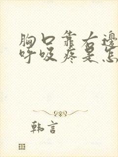 胸口靠右边,深呼吸疼是怎么回事