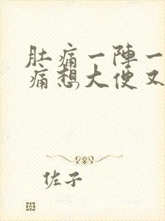 肚痛一阵一阵绞痛想大便又拉不出