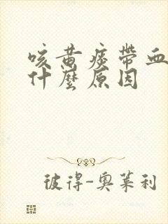 咳黄痰带血丝是什么原因