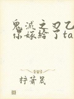 鬼灭之刃乙女当你嫁给了ta