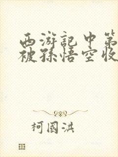 西游记中第一个被孙悟空收服的是谁