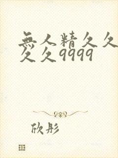 无人精久久久久久久9999