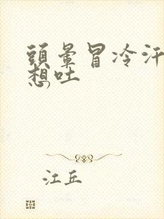 头晕冒冷汗恶心想吐