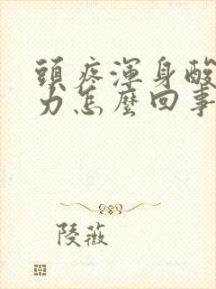 头疼浑身酸痛无力怎么回事