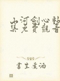 山河剑心动漫全集免费观看完整版