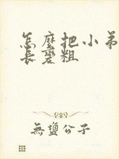 怎么把小弟弟变长变粗