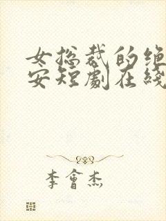 女总裁的绝世保安短剧在线播放