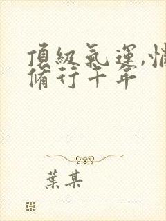 顶级气运,悄悄修行千年