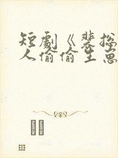 短剧《裴总,夫人偷偷生崽》