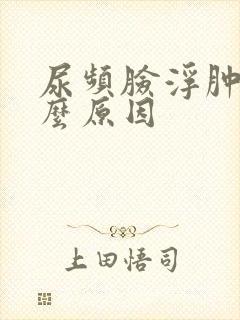 尿频脸浮肿是什么原因