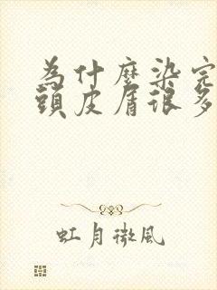 为什么染完头发头皮屑很多很大