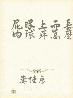 屁眼上面长了个肉球疼怎么回事