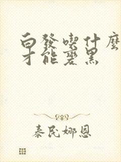 白发吃什么食补才能变黑