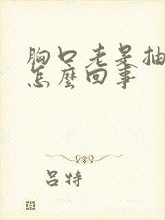 胸口老是抽着疼怎么回事封面