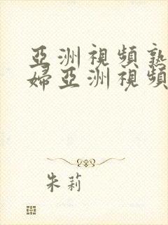 亚洲视频熟女少妇亚洲视频亚洲视频封面