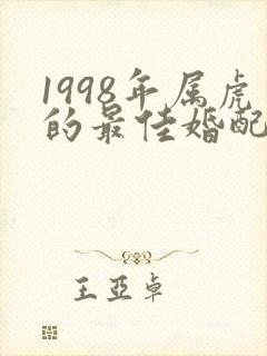 1998年属虎的最佳婚配属相