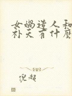 女娲造人和女娲补天有什么区别