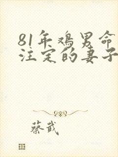 81年鸡男命中注定的妻子