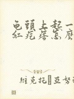 龟头上起一些小红疙瘩怎么回事