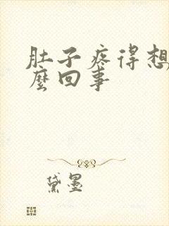 肚子疼得想吐怎么回事