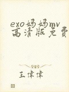 exo妈妈mv高清版免费观看