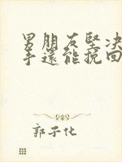 男朋友坚决要分手还能挽回吗