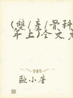 (双/产/骨科年上)全文免费阅读