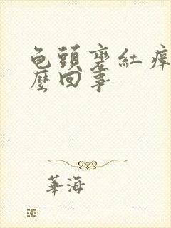 龟头变红痒是怎么回事