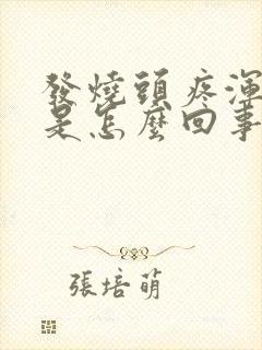 发烧头疼浑身疼是怎么回事