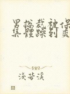 男总裁被保镖们集体躁到爽封面