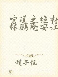 官道之绝对权力林鹏飞安江小说原文