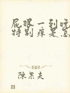 屁眼一到晚上就特别痒是怎么回事封面