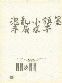 混乱小镇墨池砚寺庙求子