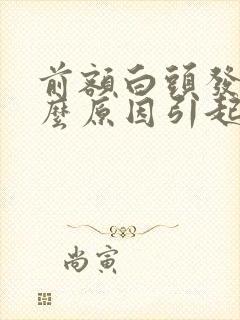 前额白头发是什么原因引起的,怎样调理