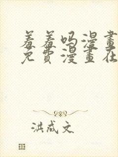 羞羞吗漫画页面免费漫画在线阅读入口