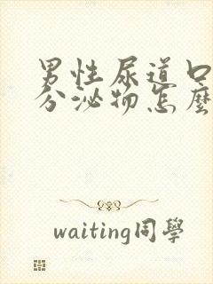 男性尿道口流出分泌物怎么回事