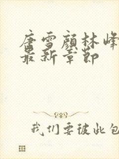 唐雪颜林峰小说最新章节